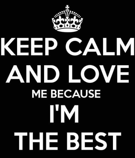 keep.calm.and.love.me.because.i.m.the.best.5.514x600