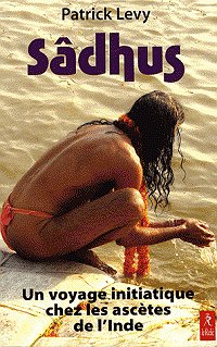 sadhu.un.voyage.initiatique.chez.les.ascetes.de.l.inde.patrick.levy